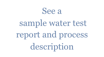 See a
 sample water test report and process description
